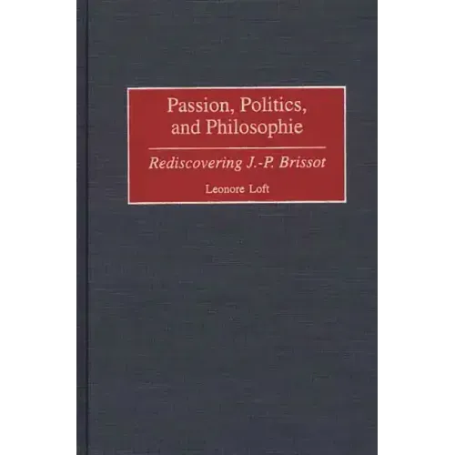 Passion, Politics, and Philosophie: Rediscovering J.-P. Brissot - Hardcover