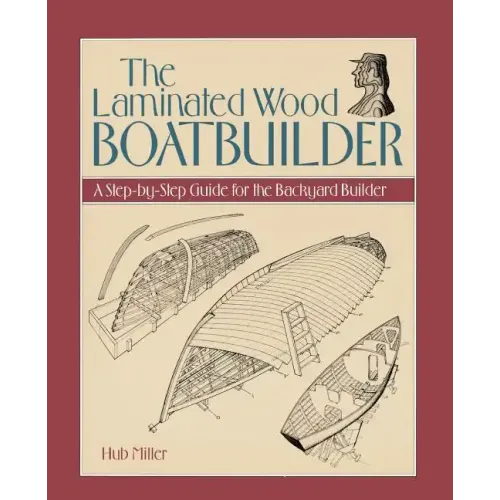 The Laminated Wood Boatbuilder: A Step-By-Step Guide for the Backyard Builder - Paperback