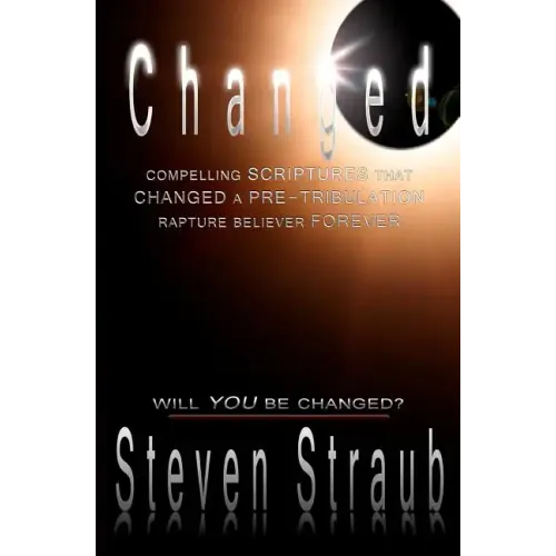 Changed: Compelling Scriptures That Changed a Pre-Tribulation Rapture Believer Forever - Paperback