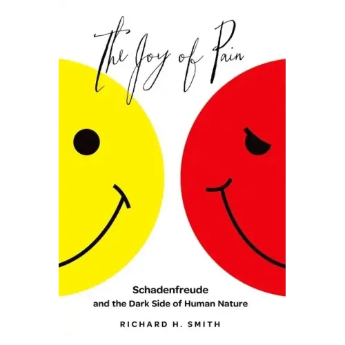 Joy of Pain: Schadenfreude and the Dark Side of Human Nature - Hardcover