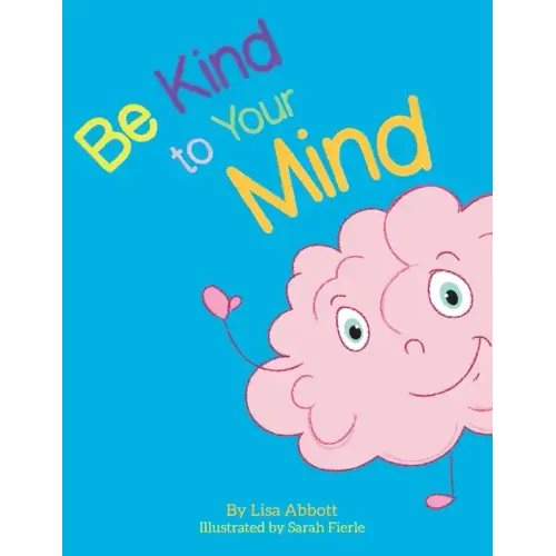 Be Kind to Your Mind: An Adventure in Mindfulness from A-Z - Paperback