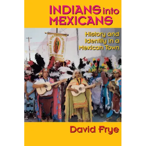 Indians into Mexicans: History and Identity in a Mexican Town - Paperback