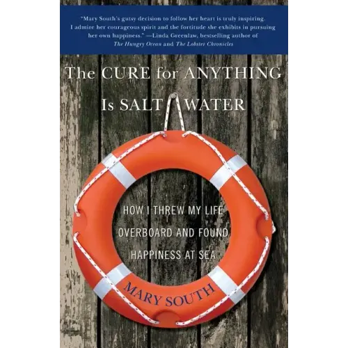 The Cure for Anything Is Salt Water: How I Threw My Life Overboard and Found Happiness at Sea - Paperback