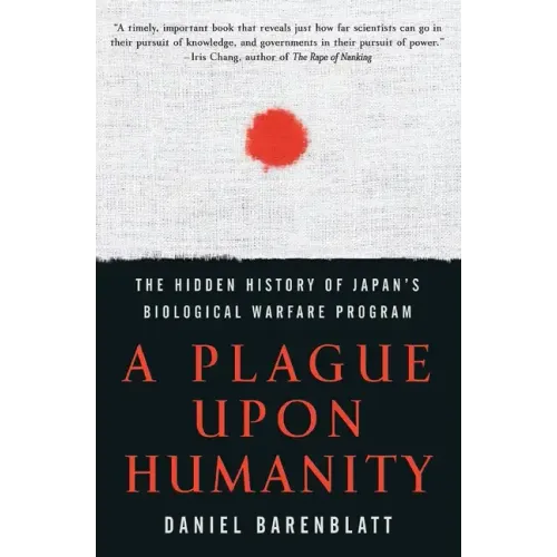 A Plague Upon Humanity: The Hidden History of Japan's Biological Warfare Program - Paperback