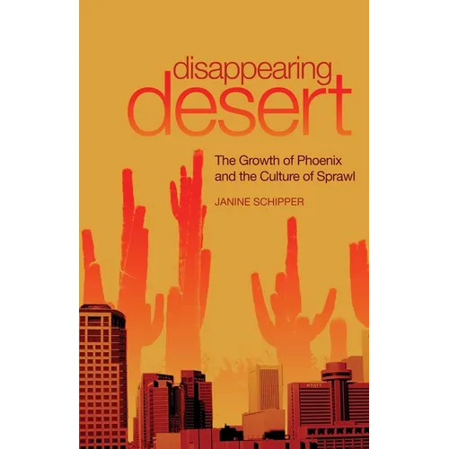 Disappearing Desert: The Growth of Phoenix and the Culture of Sprawl - Hardcover