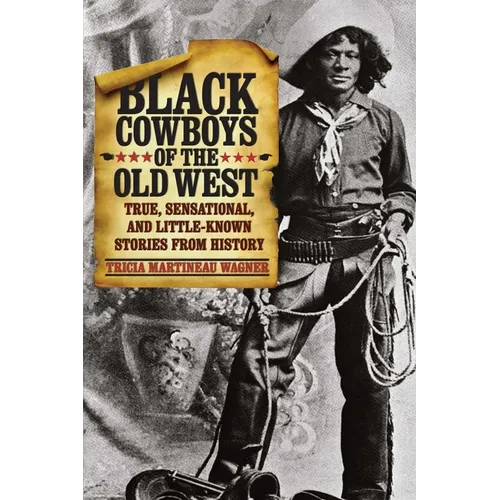 Black Cowboys of the Old West: True, Sensational, And Little-Known Stories From History - Paperback