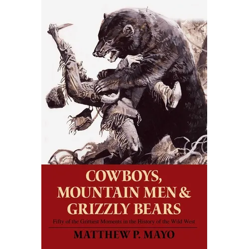 Cowboys, Mountain Men, and Grizzly Bears: Fifty of the Grittiest Moments in the History of the Wild West - Paperback