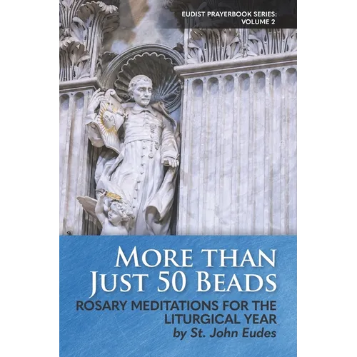More Than Just 50 Beads: Rosary Meditations for the Liturgical Year by St. John Eudes - Paperback