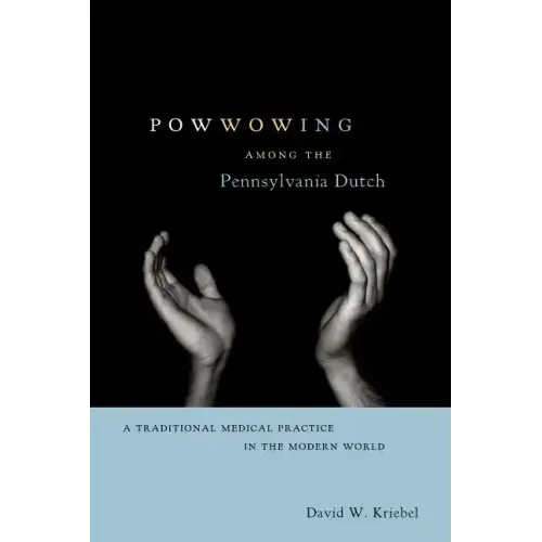 Powwowing Among the Pennsylvania Dutch: A Traditional Medical Practice in the Modern World - Paperback