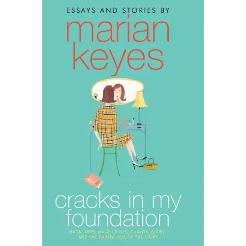 Cracks in My Foundation: Bags, Trips, Make-Up Tips, Charity, Glory, and the Darker Side of the Story: Essays and Stories by Marian Keyes - Paperback