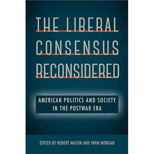The Liberal Consensus Reconsidered: American Politics and Society in the Postwar Era - Paperback