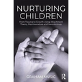Nurturing Children: From Trauma to Growth Using Attachment Theory, Psychoanalysis and Neurobiology