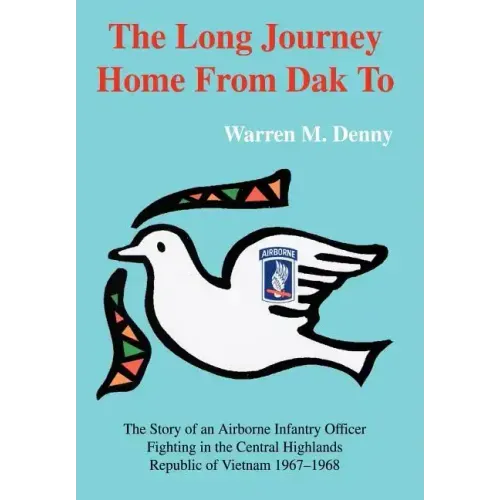 The Long Journey Home From Dak To: The Story of an Airborne Infantry OfficerFighting in the Central HighlandsRepublic of Vietnam 1967-1968 - Hardcover