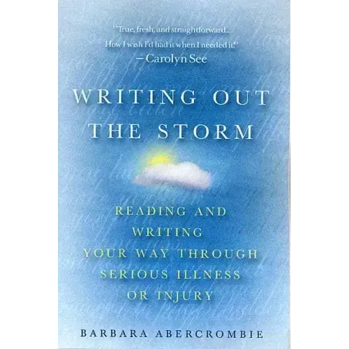Writing Out the Storm: Reading and Writing Your Way Through Serious Illness or Injury - Paperback