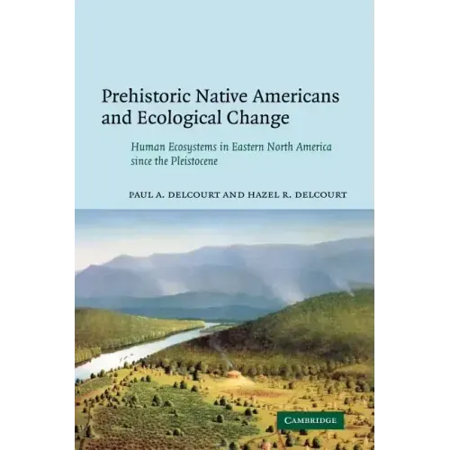 Prehistoric Native Americans and Ecological Change: Human Ecosystems in Eastern North America Since the Pleistocene - Paperback