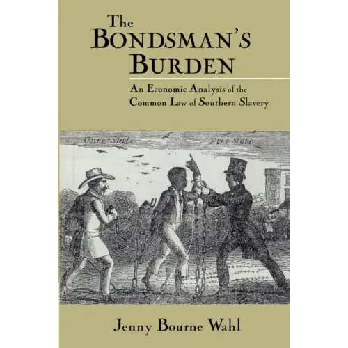 The Bondsman's Burden: An Economic Analysis of the Common Law of Southern Slavery - Paperback