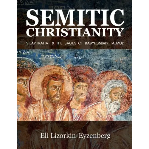 Semitic Christianity: St. Aphrahat & The Sages of Babylonian Talmud - Paperback