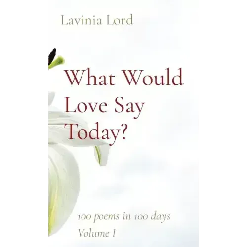 What Would Love Say Today?: 100 poems in 100 days Volume I - Paperback