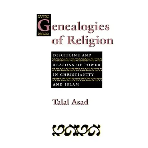Genealogies of Religion: Discipline and Reasons of Power in Christianity and Islam - Paperback