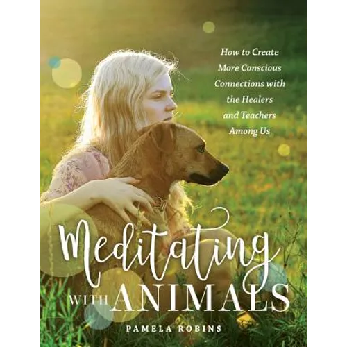 Meditating with Animals: How to Create More Conscious Connections with the Healers and Teachers Among Us - Paperback