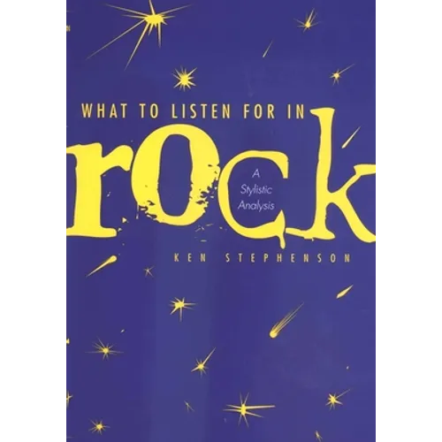 What to Listen for in Rock: A Stylistic Analysis - Hardcover