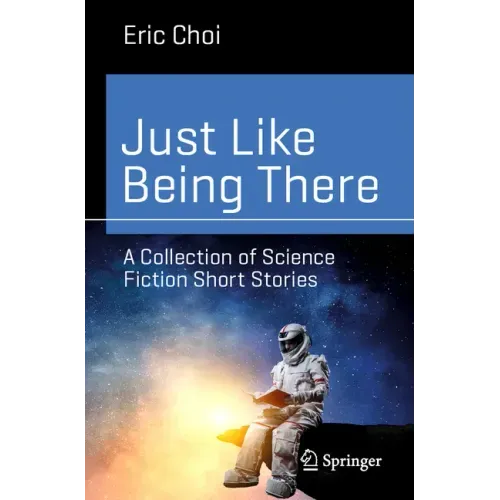 Just Like Being There: A Collection of Science Fiction Short Stories - Paperback