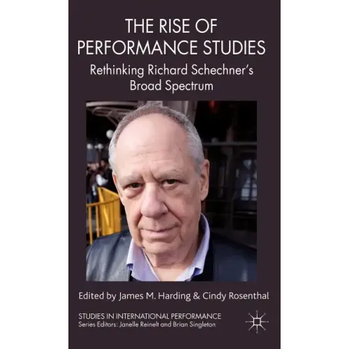The Rise of Performance Studies: Rethinking Richard Schechner's Broad Spectrum - Hardcover