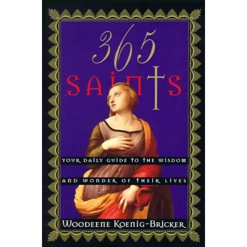 365 Saints: Your Daily Guide to the Wisdom and Wonder of Their Lives - Paperback