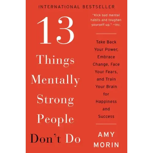 13 Things Mentally Strong People Don't Do: Take Back Your Power, Embrace Change, Face Your Fears, and Train Your Brain for Happiness and Success - Paperback