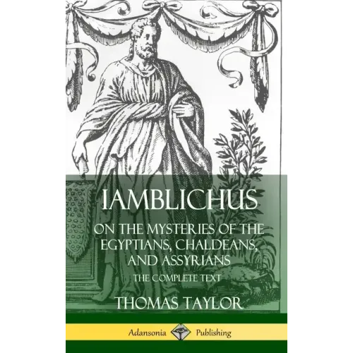Iamblichus on the Mysteries of the Egyptians, Chaldeans, and Assyrians: The Complete Text (Hardcover) - Hardcover