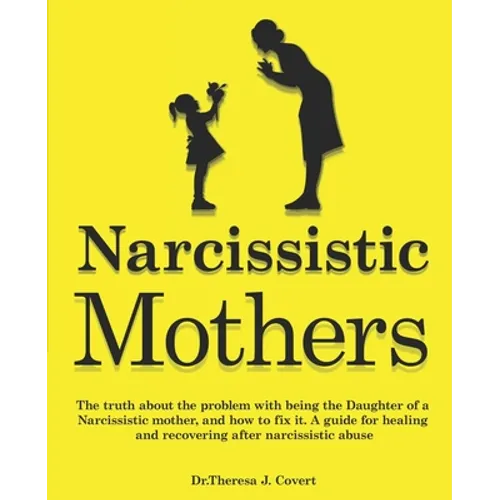 Narcissistic Mothers: The truth about the problem with being the daughter of a narcissistic mother, and how to fix it. A guide for healing a