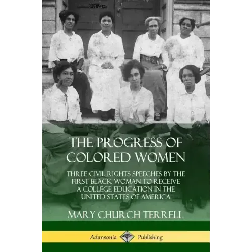 The Progress of Colored Women: Three Civil Rights Speeches by the First Black Woman to Receive a College Education in the United States of America - Paperback