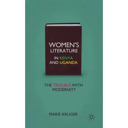 Women's Literature in Kenya and Uganda: The Trouble with Modernity - Hardcover
