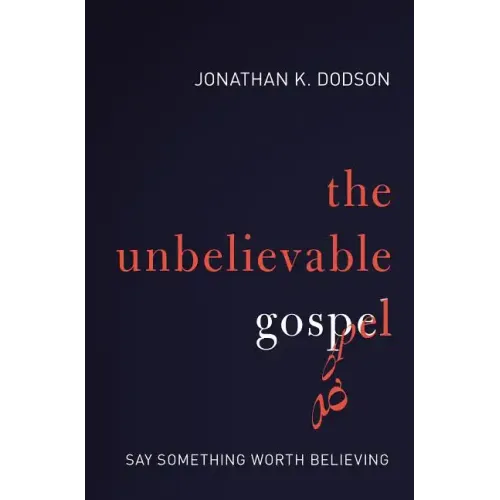 The Unbelievable Gospel: Say Something Worth Believing - Paperback
