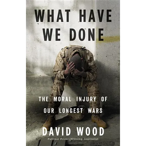 What Have We Done: The Moral Injury of Our Longest Wars - Hardcover