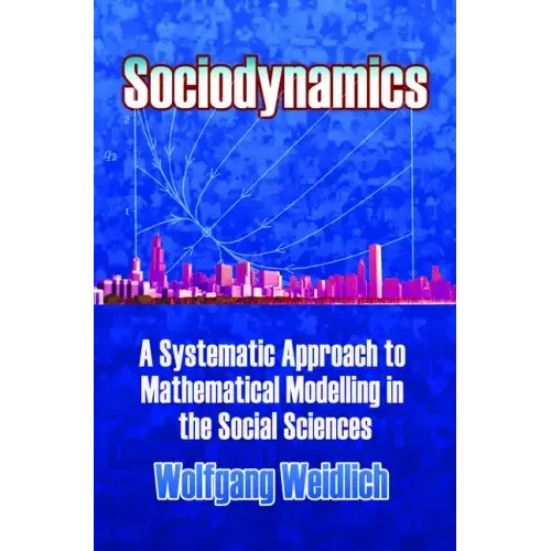 Sociodynamics: A Systematic Approach to Mathematical Modelling in the Social Sciences - Paperback