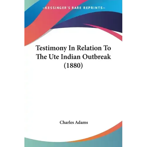 Testimony In Relation To The Ute Indian Outbreak (1880) - Paperback