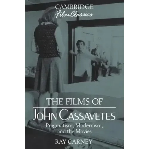 The Films of John Cassavetes: Pragmatism, Modernism, and the Movies - Paperback