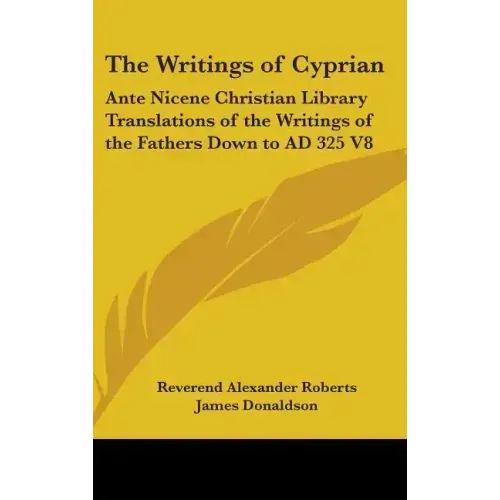 The Writings of Cyprian: Ante Nicene Christian Library Translations of the Writings of the Fathers Down to AD 325 V8 - Hardcover