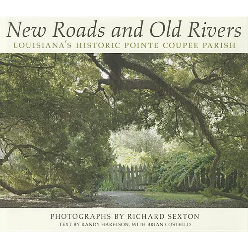 New Roads and Old Rivers: Louisiana's Historic Pointe Coupee Parish - Hardcover