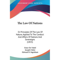 The Law Of Nations: Or Principles Of The Law Of Nature, Applied To The Conduct And Affairs Of Nations And Sovereigns (1853)