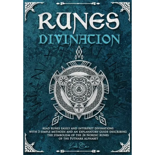 Runes divination - read runes easily and interpret divinations with 3 simple methods and an explanatory guide describing the symbolism of the 24 Nordi - Paperback