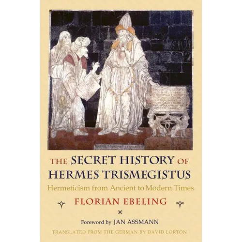 The Secret History of Hermes Trismegistus: Hermeticism from Ancient to Modern Times - Hardcover
