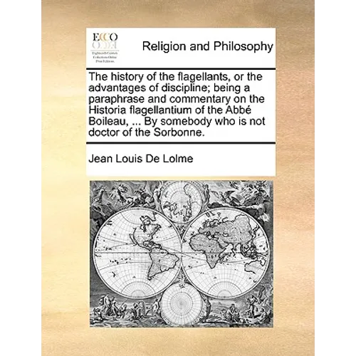 The History of the Flagellants, or the Advantages of Discipline; Being a Paraphrase and Commentary on the Historia Flagellantium of the ABBE Boileau,