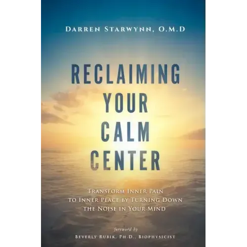 Reclaiming Your Calm Center: Transform Inner Pain to Inner Peace by Turning Down the Noise in Your Mind - Paperback