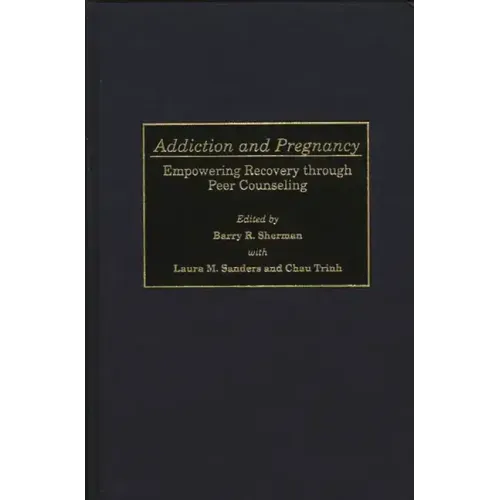 Addiction and Pregnancy: Empowering Recovery Through Peer Counseling - Hardcover