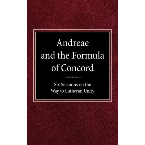 Andreae and the Formula of Concord: Six Sermons on the Way to Lutheran Unity - Hardcover
