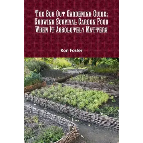 The Bug Out Gardening Guide: Growing Survival Garden Food When It Absolutely Matters - Paperback