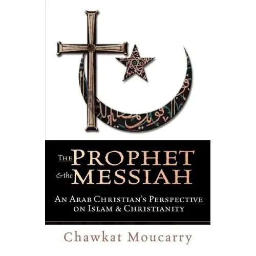 The Prophet & the Messiah: An Arab Christian's Perspective on Islam & Christianity - Paperback