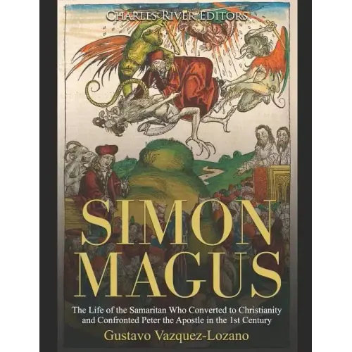 Simon Magus: The Life of the Samaritan Who Converted to Christianity and Confronted Peter the Apostle in the 1st Century - Paperback